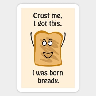 Crust me I got this. I was born bready - cute & funny pun Magnet